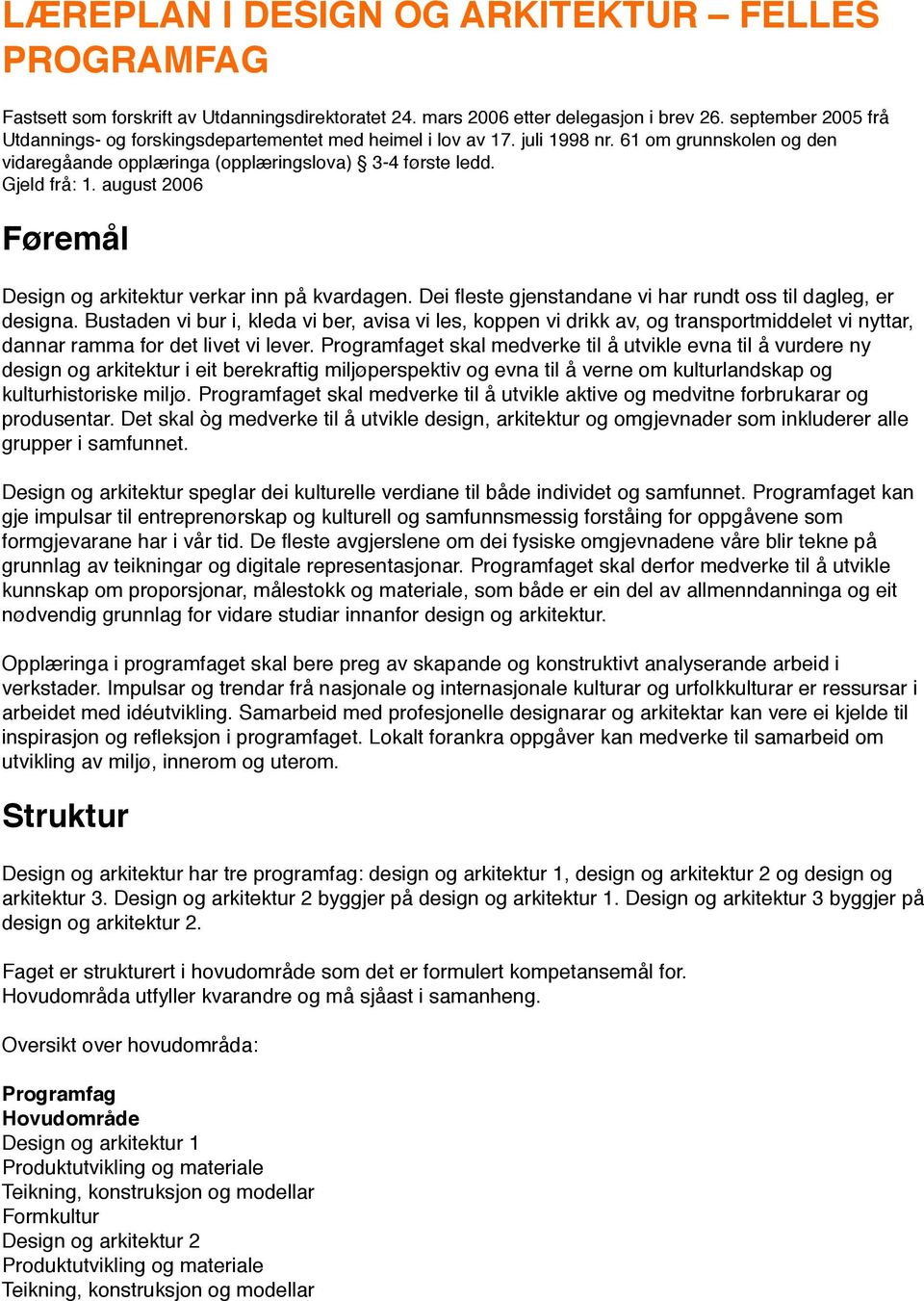 august 2006 Føremål Design og arkitektur verkar inn på kvardagen. Dei fleste gjenstandane vi har rundt oss til dagleg, er designa.