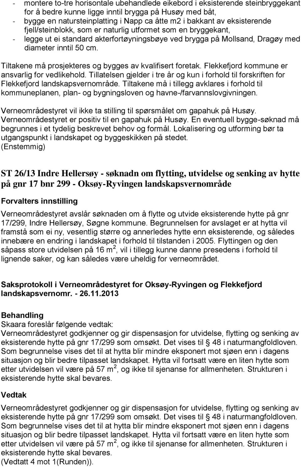 Tiltakene må prosjekteres og bygges av kvalifisert foretak. Flekkefjord kommune er ansvarlig for vedlikehold.