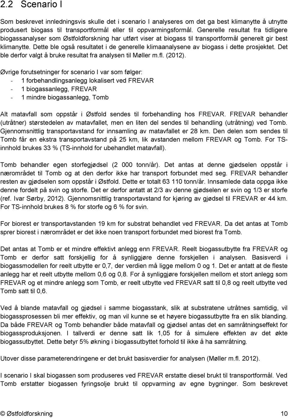 Dette ble også resultatet i de generelle klimaanalysene av biogass i dette prosjektet. Det ble derfor valgt å bruke resultat fra analysen til Møller m.fl. (2012).