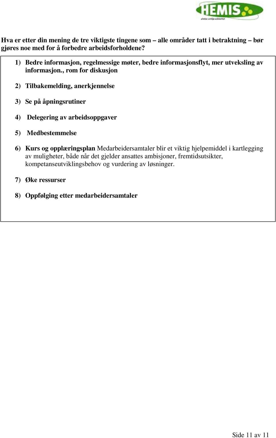 , rom for diskusjon ) Tilbakemelding, anerkjennelse 3) Se på åpningsrutiner ) Delegering av arbeidsoppgaver ) Medbestemmelse ) Kurs og opplæringsplan