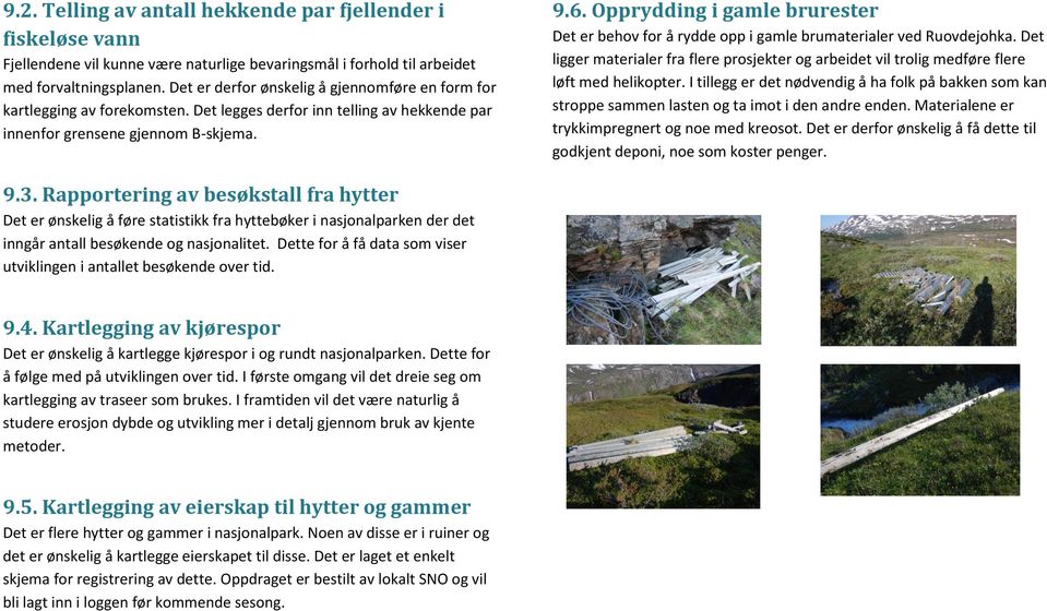 Opprydding i gamle brurester Det er behov for å rydde opp i gamle brumaterialer ved Ruovdejohka. Det ligger materialer fra flere prosjekter og arbeidet vil trolig medføre flere løft med helikopter.