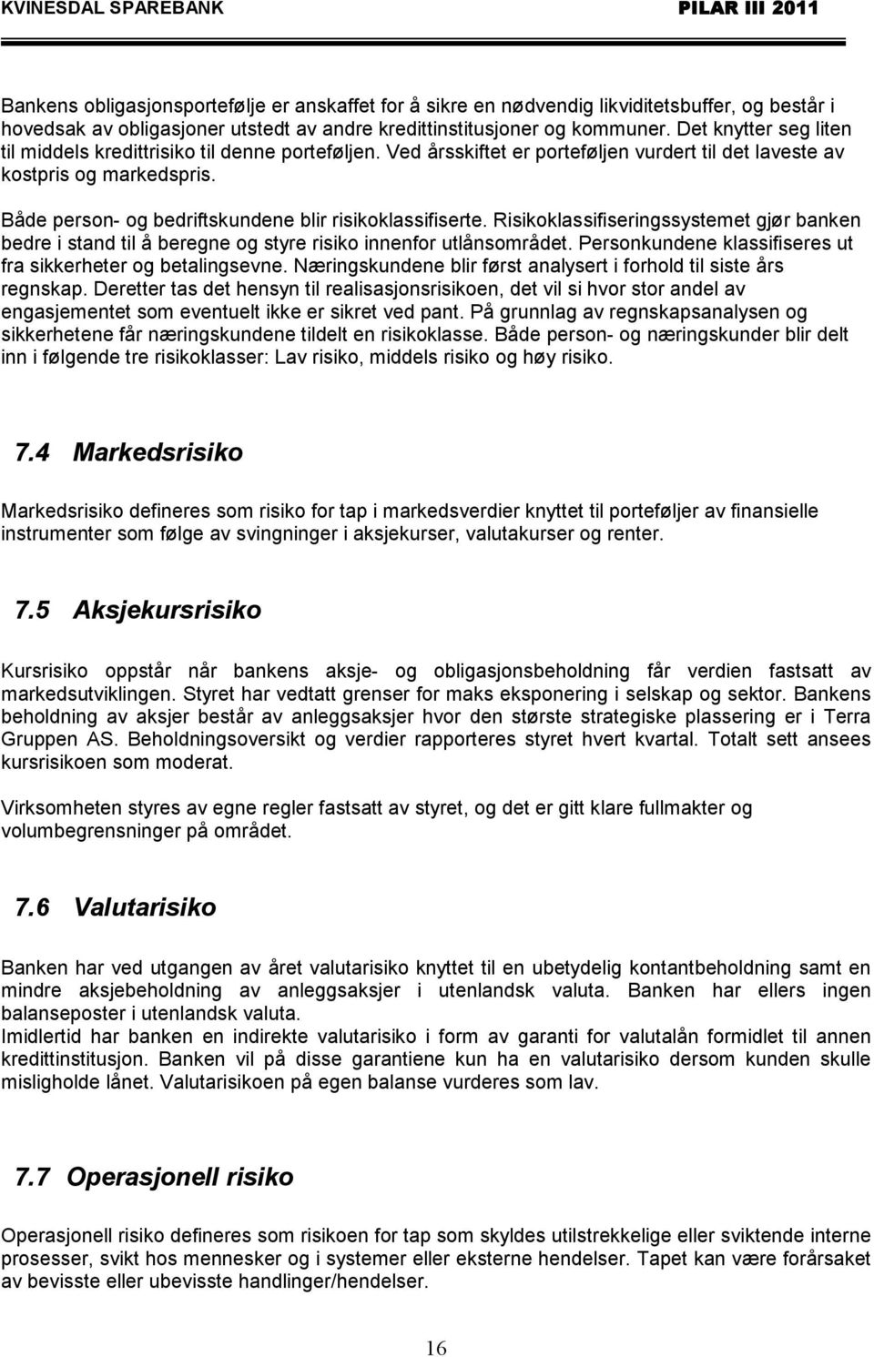 Både person- og bedriftskundene blir risikoklassifiserte. Risikoklassifiseringssystemet gjør banken bedre i stand til å beregne og styre risiko innenfor utlånsområdet.