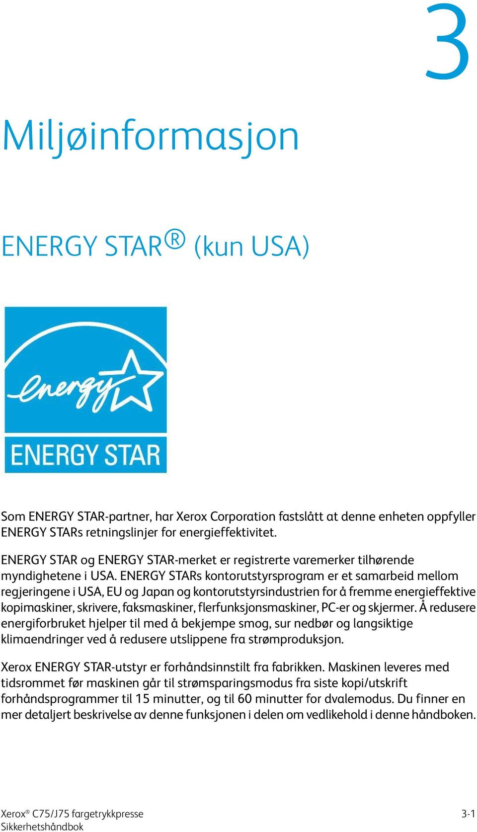 ENERGY STARs kontorutstyrsprogram er et samarbeid mellom regjeringene i USA, EU og Japan og kontorutstyrsindustrien for å fremme energieffektive kopimaskiner, skrivere, faksmaskiner,