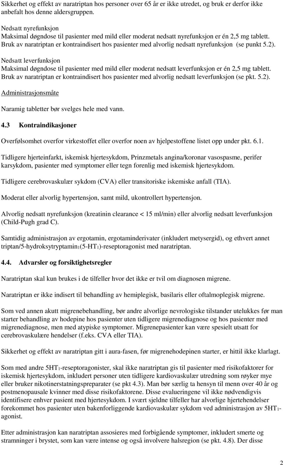 Bruk av naratriptan er kontraindisert hos pasienter med alvorlig nedsatt nyrefunksjon (se punkt 5.2).