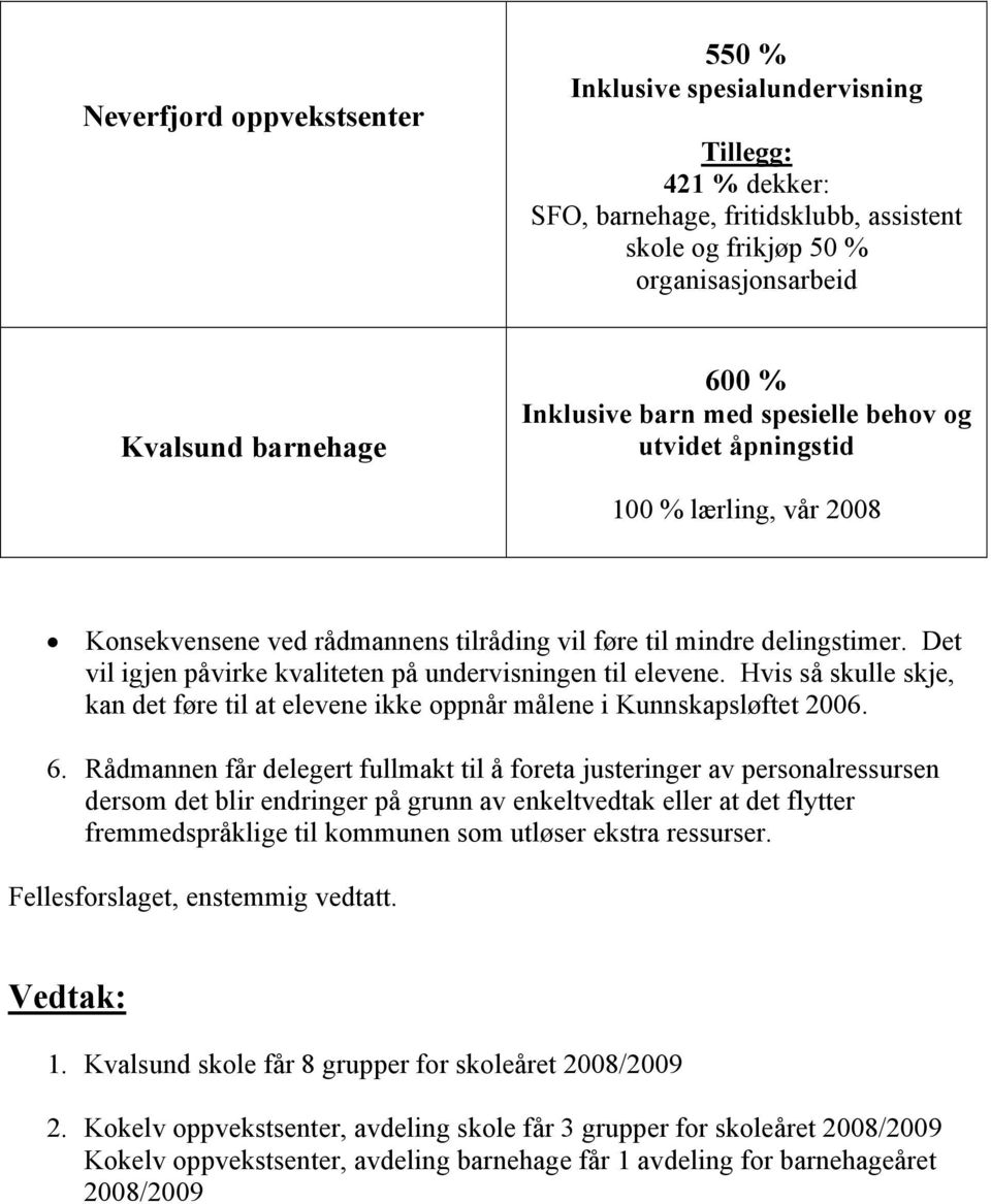 Det vil igjen påvirke kvaliteten på undervisningen til elevene. Hvis så skulle skje, kan det føre til at elevene ikke oppnår målene i Kunnskapsløftet 2006. 6.