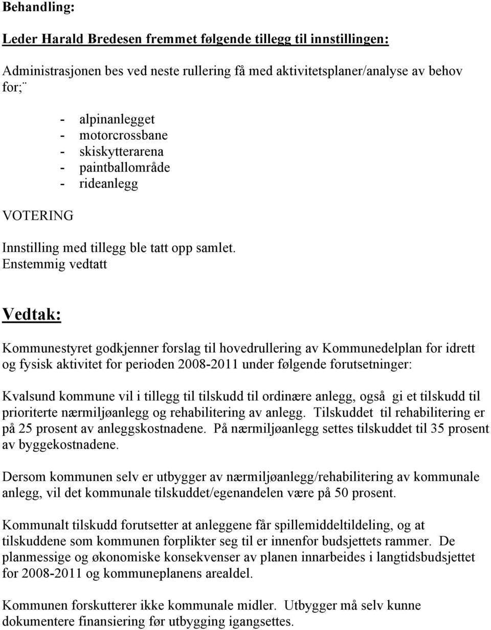 Enstemmig vedtatt Vedtak: Kommunestyret godkjenner forslag til hovedrullering av Kommunedelplan for idrett og fysisk aktivitet for perioden 2008-2011 under følgende forutsetninger: Kvalsund kommune