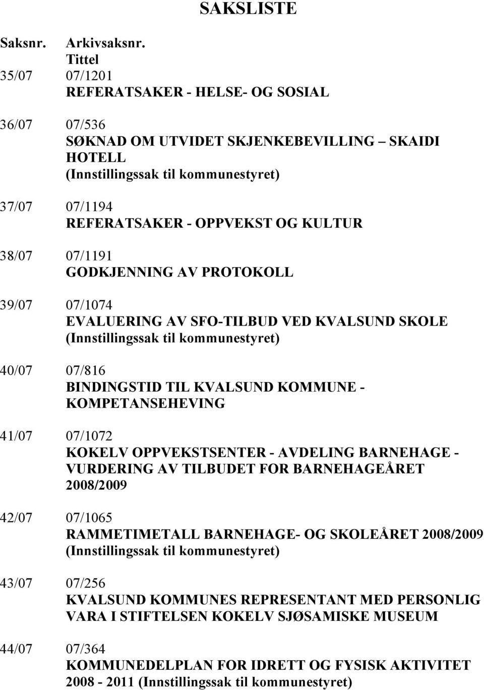 38/07 07/1191 GODKJENNING AV PROTOKOLL 39/07 07/1074 EVALUERING AV SFO-TILBUD VED KVALSUND SKOLE (Innstillingssak til kommunestyret) 40/07 07/816 BINDINGSTID TIL KVALSUND KOMMUNE - KOMPETANSEHEVING