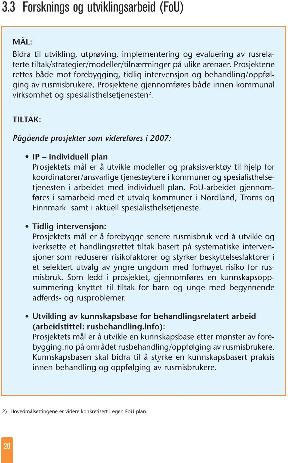 TILTAK: Pågående prosjekter som videreføres i 2007: IP individuell plan Prosjektets mål er å utvikle modeller og praksisverktøy til hjelp for koordinatorer/ansvarlige tjenesteytere i kommuner og