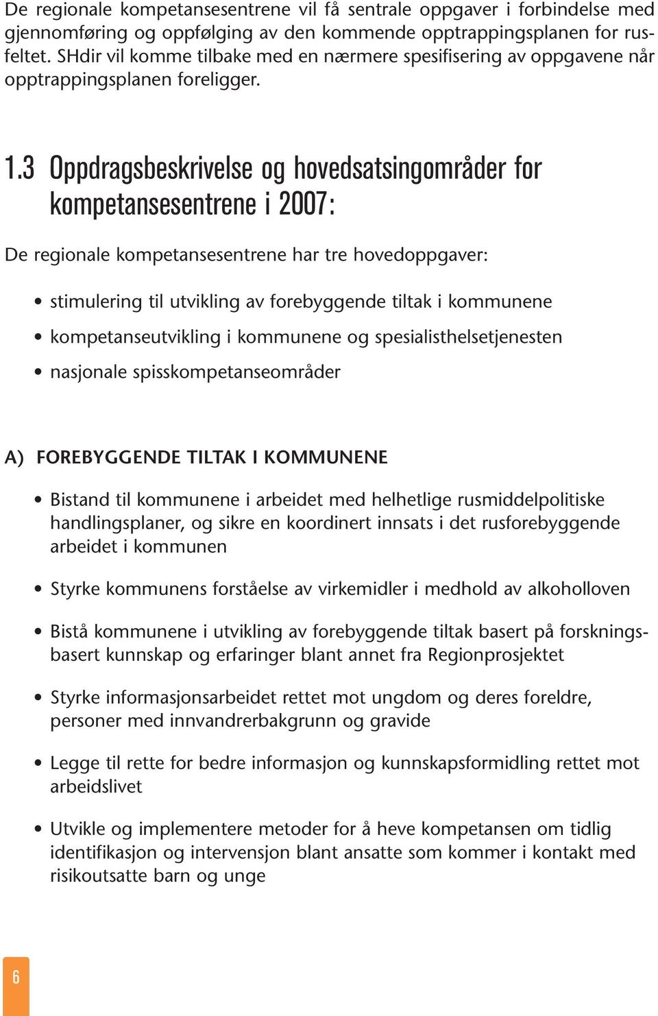 3 Oppdragsbeskrivelse og hovedsatsingområder for kompetansesentrene i 2007: De regionale kompetansesentrene har tre hovedoppgaver: stimulering til utvikling av forebyggende tiltak i kommunene