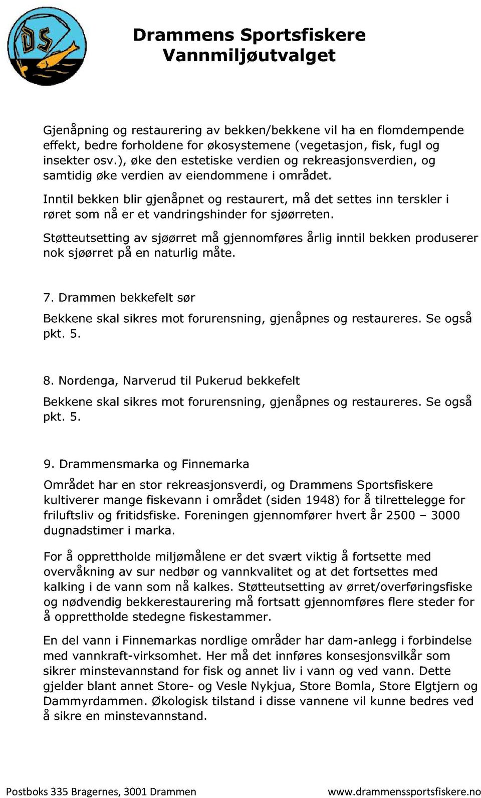 Inntil bekken blir gjenåpnet og restaurert, må det settes inn terskler i rør et som nå er et vandringshinder for sjøørreten.