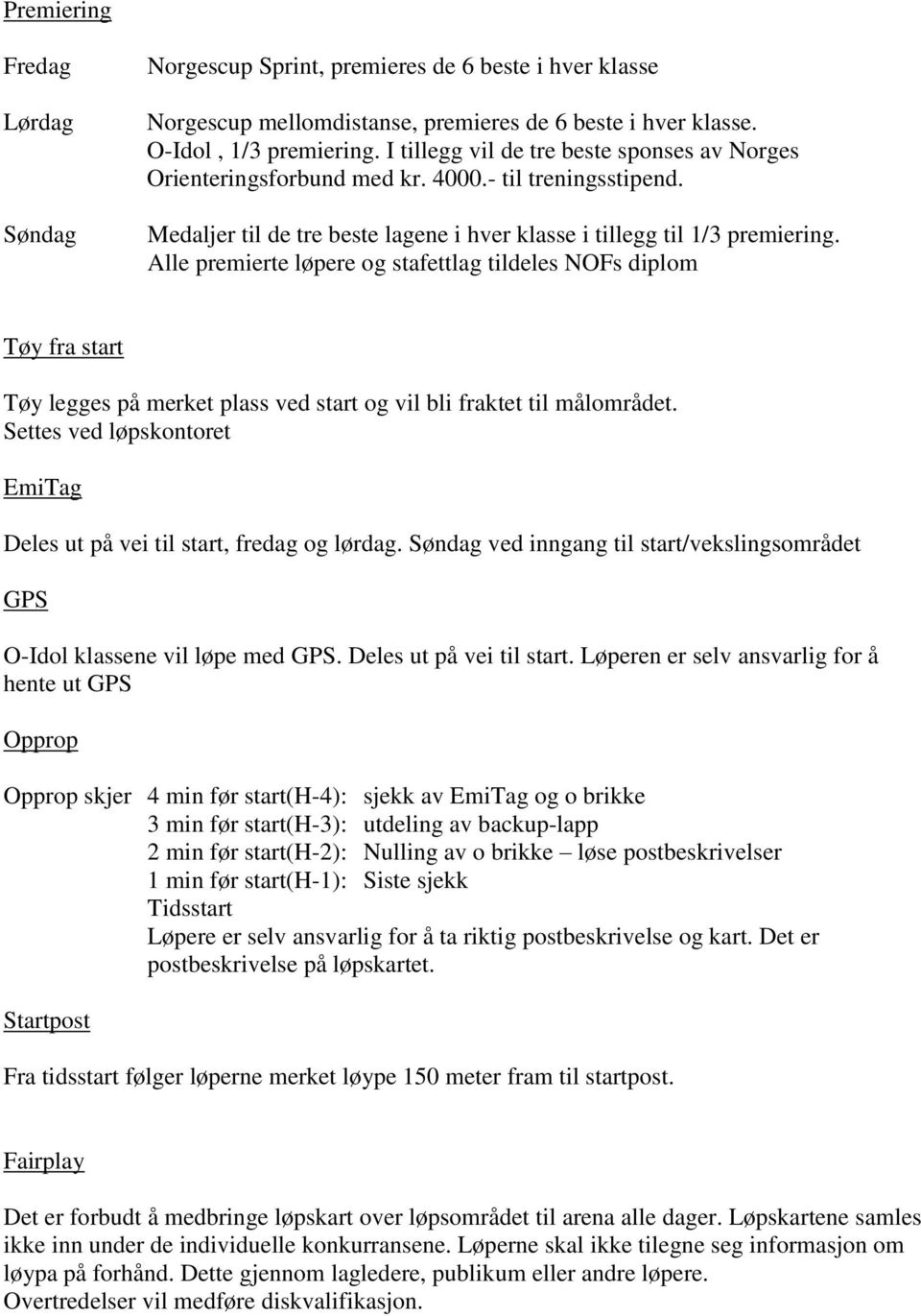 Alle premierte løpere og stafettlag tildeles NOFs diplom Tøy fra start Tøy legges på merket plass ved start og vil bli fraktet til målområdet.