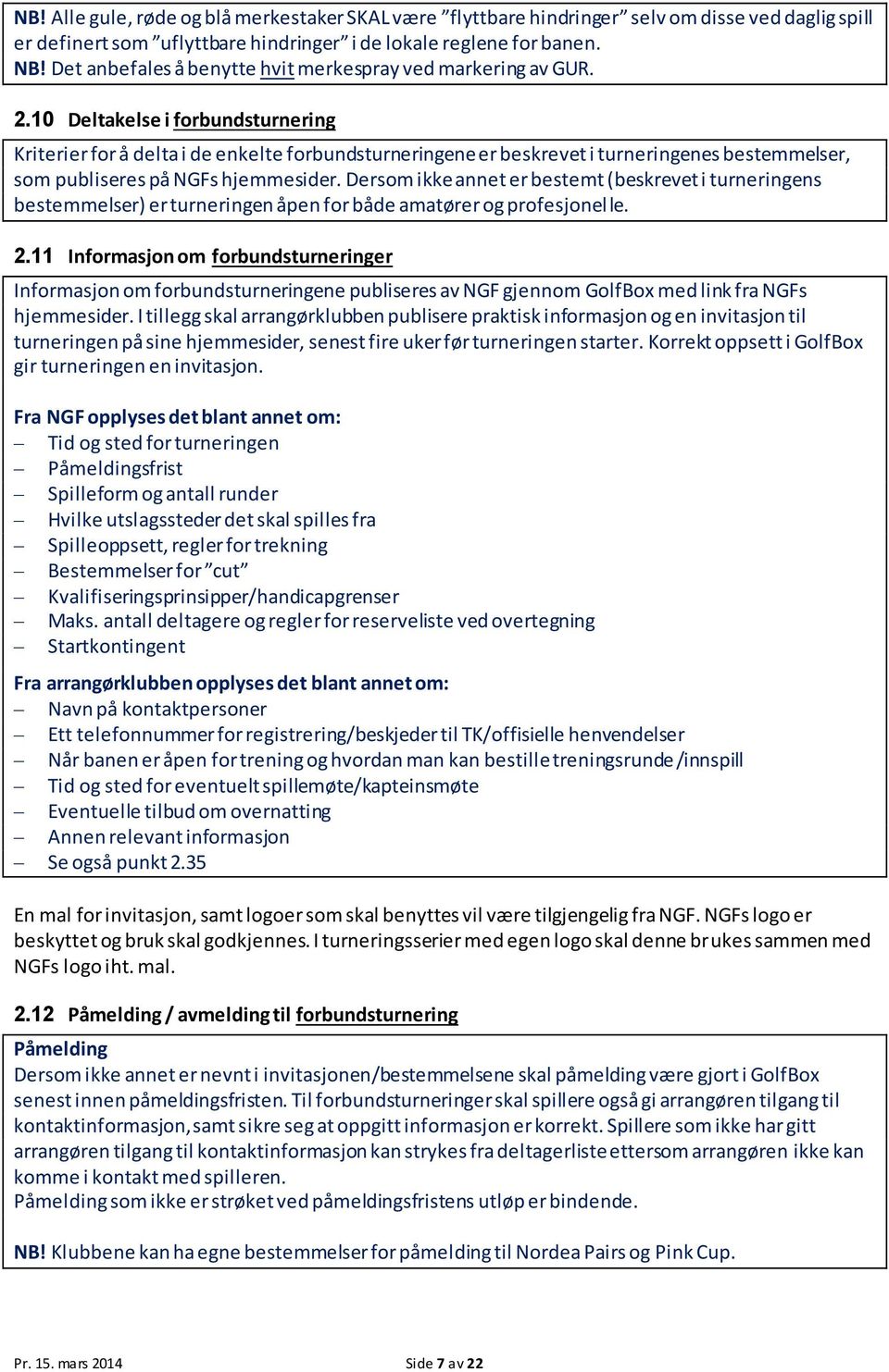 10 Deltakelse i forbundsturnering Kriterier for å delta i de enkelte forbundsturneringene er beskrevet i turneringenes bestemmelser, som publiseres på NGFs hjemmesider.