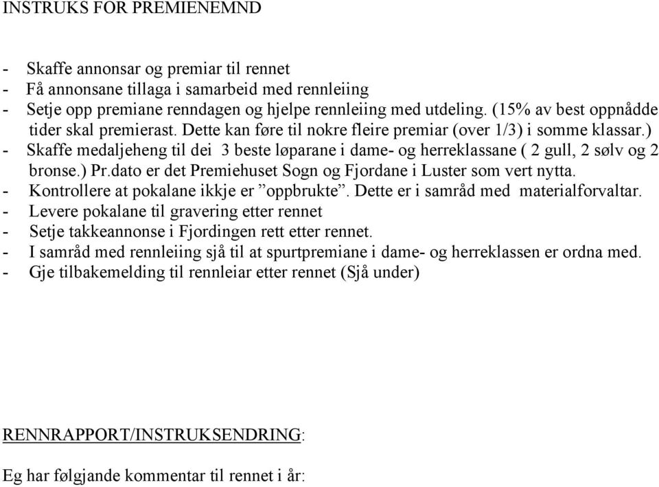 ) - Skaffe medaljeheng til dei 3 beste løparane i dame- og herreklassane ( 2 gull, 2 sølv og 2 bronse.) Pr.dato er det Premiehuset Sogn og Fjordane i Luster som vert nytta.