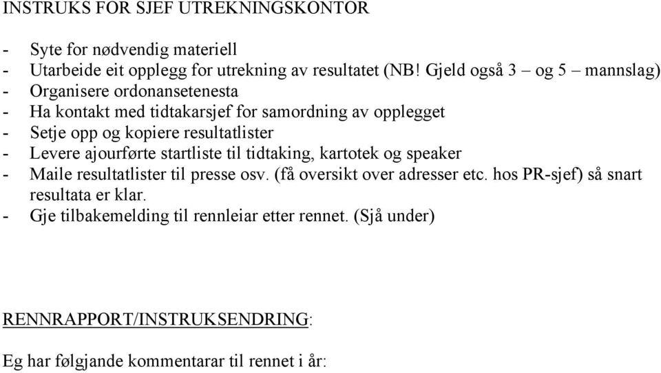 resultatlister - Levere ajourførte startliste til tidtaking, kartotek og speaker - Maile resultatlister til presse osv.