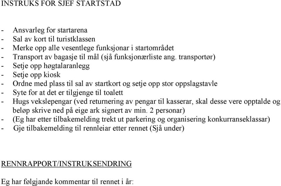 transportør) - Setje opp høgtalaranlegg - Setje opp kiosk - Ordne med plass til sal av startkort og setje opp stor oppslagstavle - Syte for at det er tilgjenge til toalett