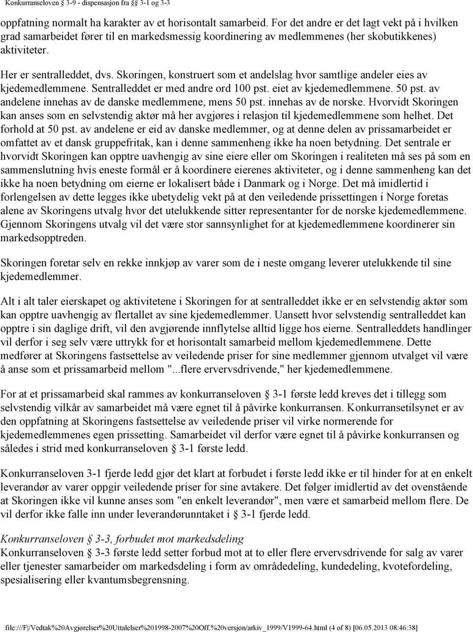 Skoringen, konstruert som et andelslag hvor samtlige andeler eies av kjedemedlemmene. Sentralleddet er med andre ord 100 pst. eiet av kjedemedlemmene. 50 pst.