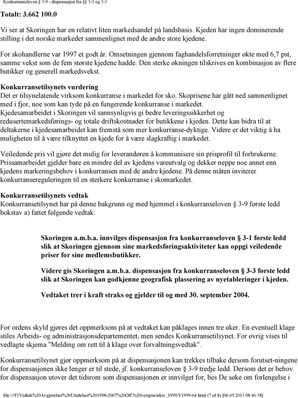 Den sterke økningen tilskrives en kombinasjon av flere butikker og generell markedsvekst. Konkurransetilsynets vurdering Det er tilsynelatende virksom konkurranse i markedet for sko.