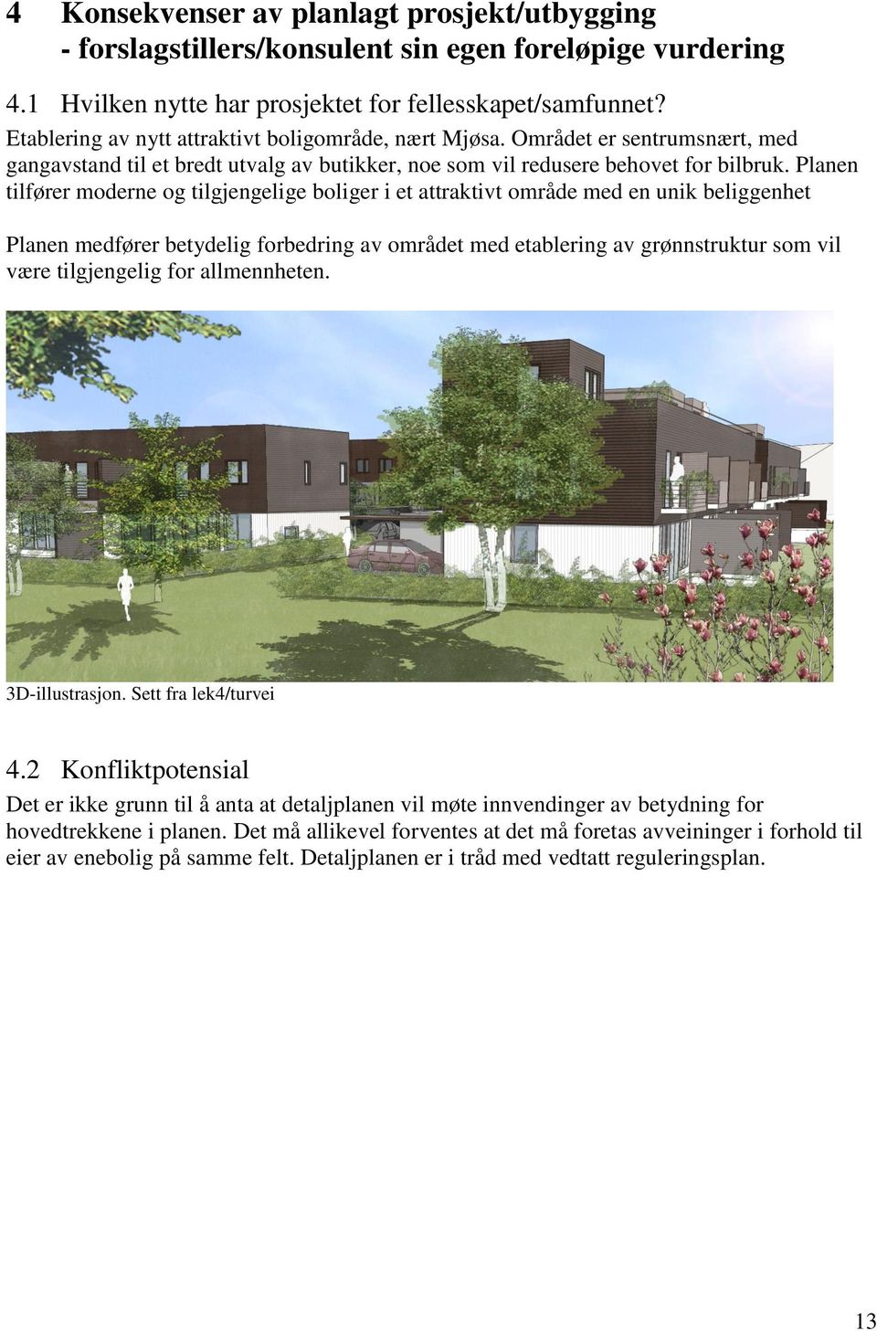 Planen tilfører moderne og tilgjengelige boliger i et attraktivt område med en unik beliggenhet Planen medfører betydelig forbedring av området med etablering av grønnstruktur som vil være