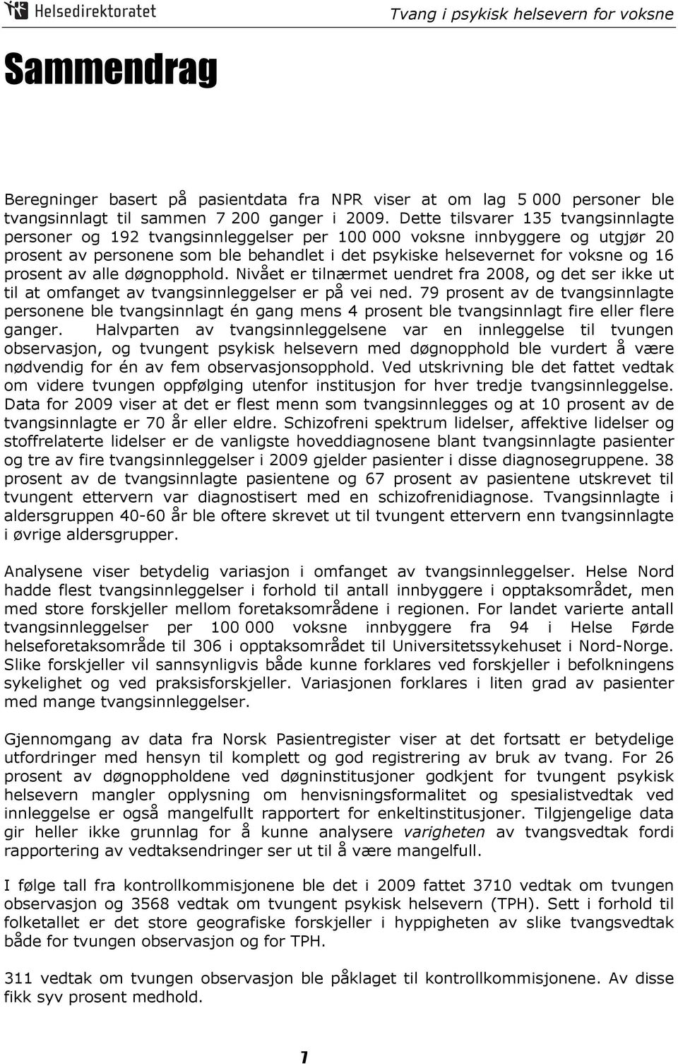 prosent av alle døgnopphold. Nivået er tilnærmet uendret fra 2008, og det ser ikke ut til at omfanget av tvangsinnleggelser er på vei ned.