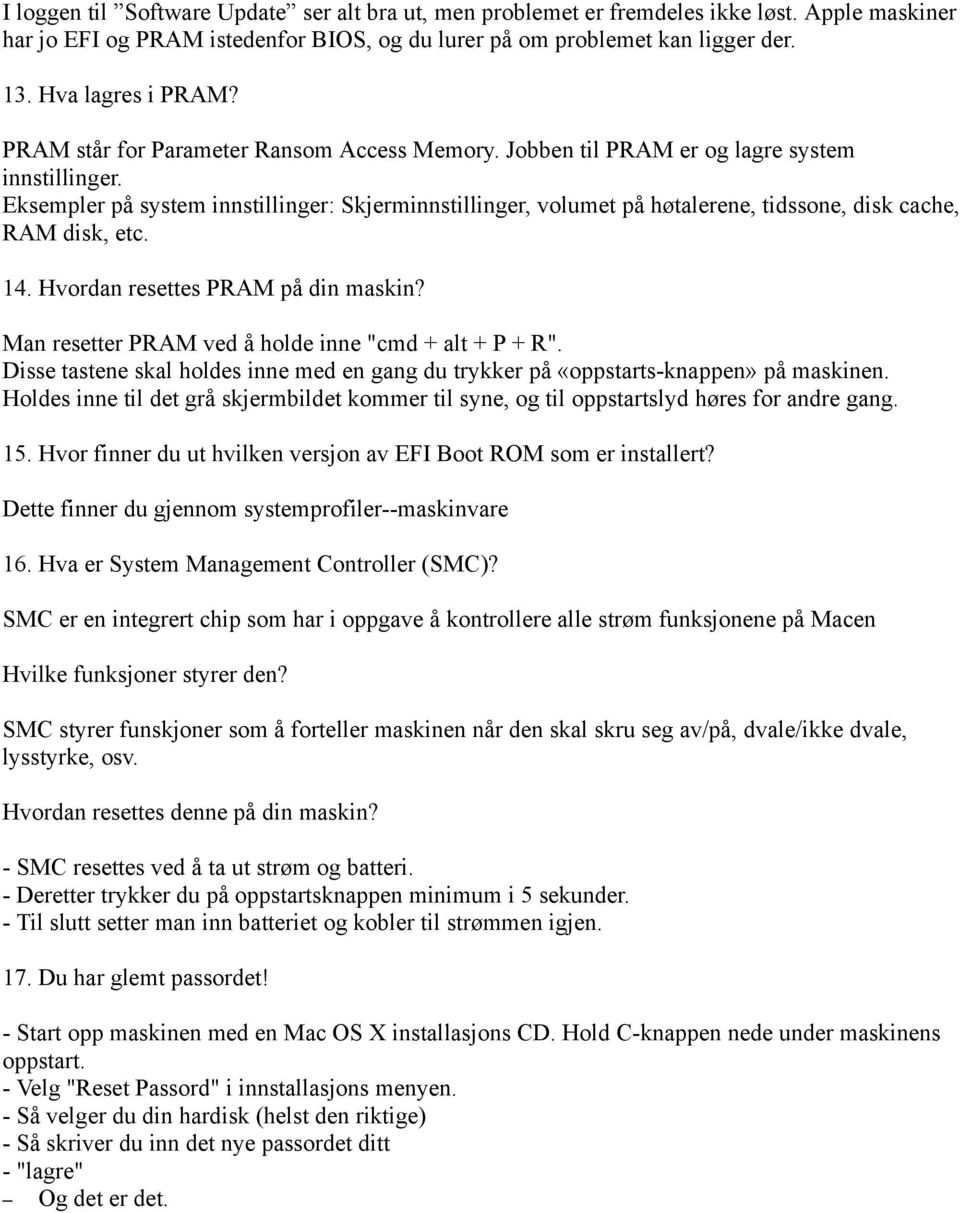 Eksempler på system innstillinger: Skjerminnstillinger, volumet på høtalerene, tidssone, disk cache, RAM disk, etc. 14. Hvordan resettes PRAM på din maskin?