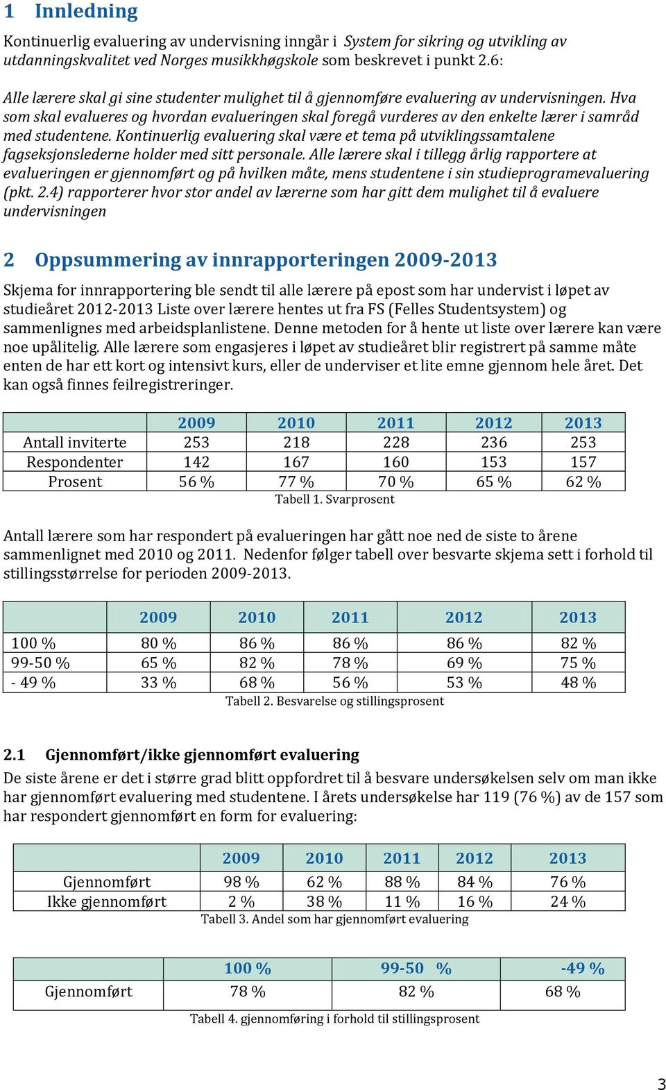 Hva som skal evalueres og hvordan evalueringen skal foregå vurderes av den enkelte lærer i samråd med studentene.