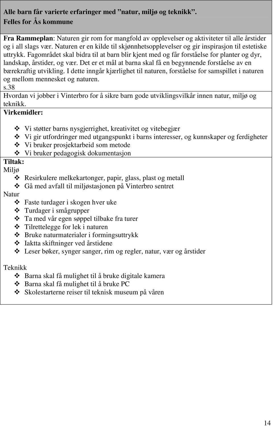 Fagområdet skal bidra til at barn blir kjent med og får forståelse for planter og dyr, landskap, årstider, og vær. Det er et mål at barna skal få en begynnende forståelse av en bærekraftig utvikling.