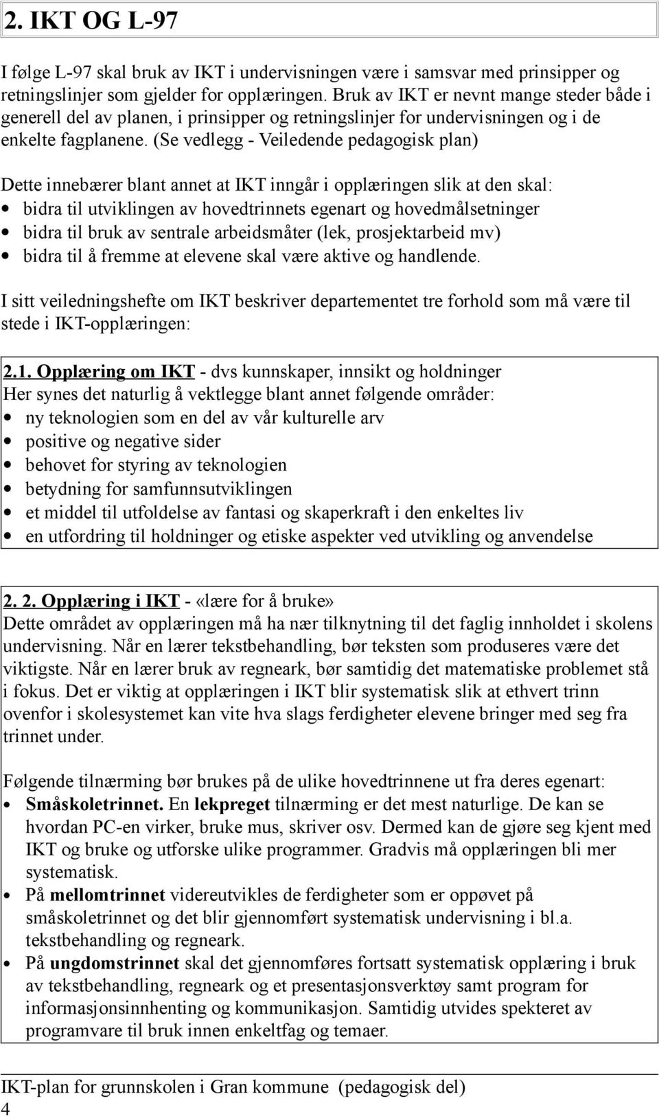 (Se vedlegg - Veiledende pedagogisk plan) Dette innebærer blant annet at IKT inngår i opplæringen slik at den skal: bidra til utviklingen av hovedtrinnets egenart og hovedmålsetninger bidra til bruk