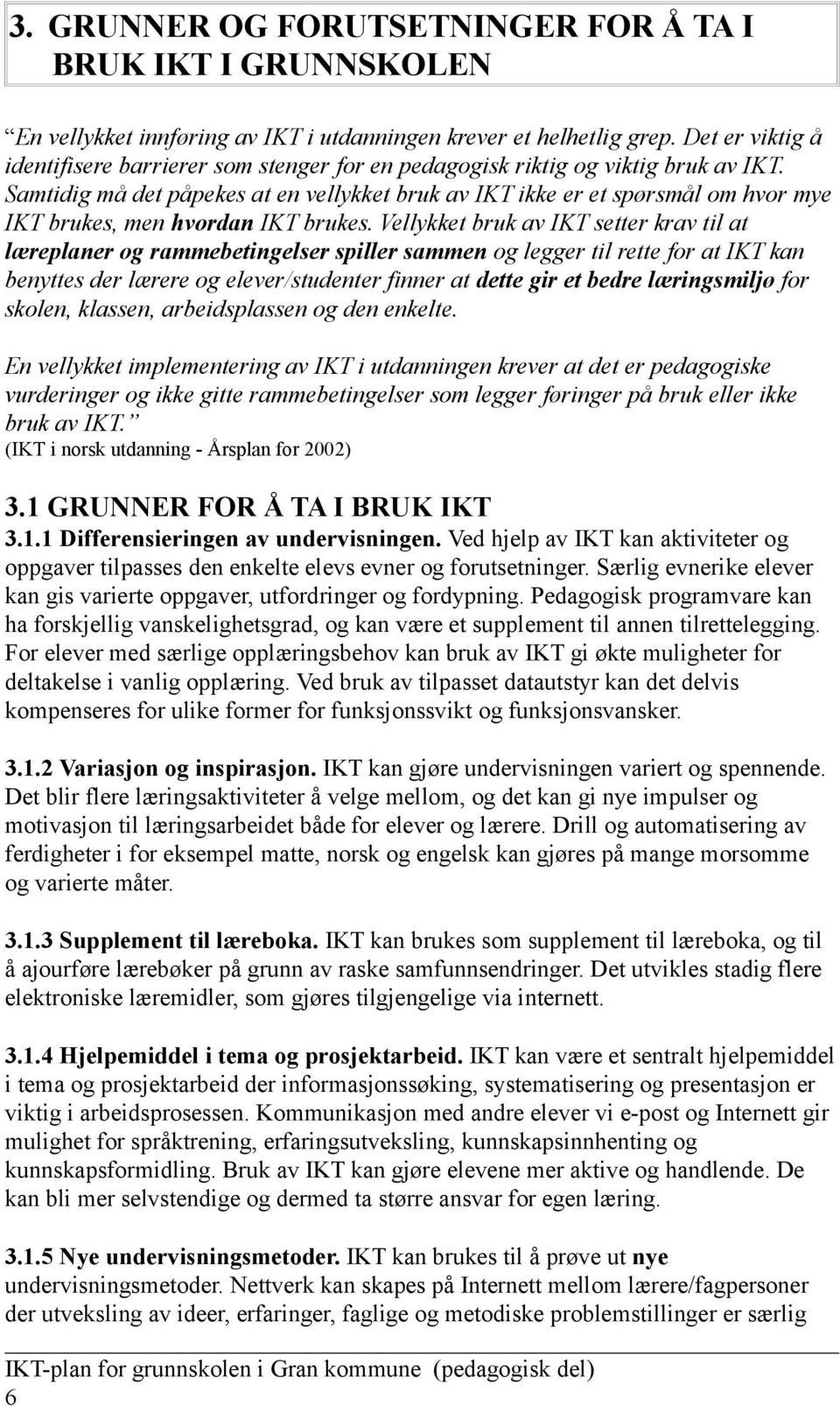 Samtidig må det påpekes at en vellykket bruk av IKT ikke er et spørsmål om hvor mye IKT brukes, men hvordan IKT brukes.