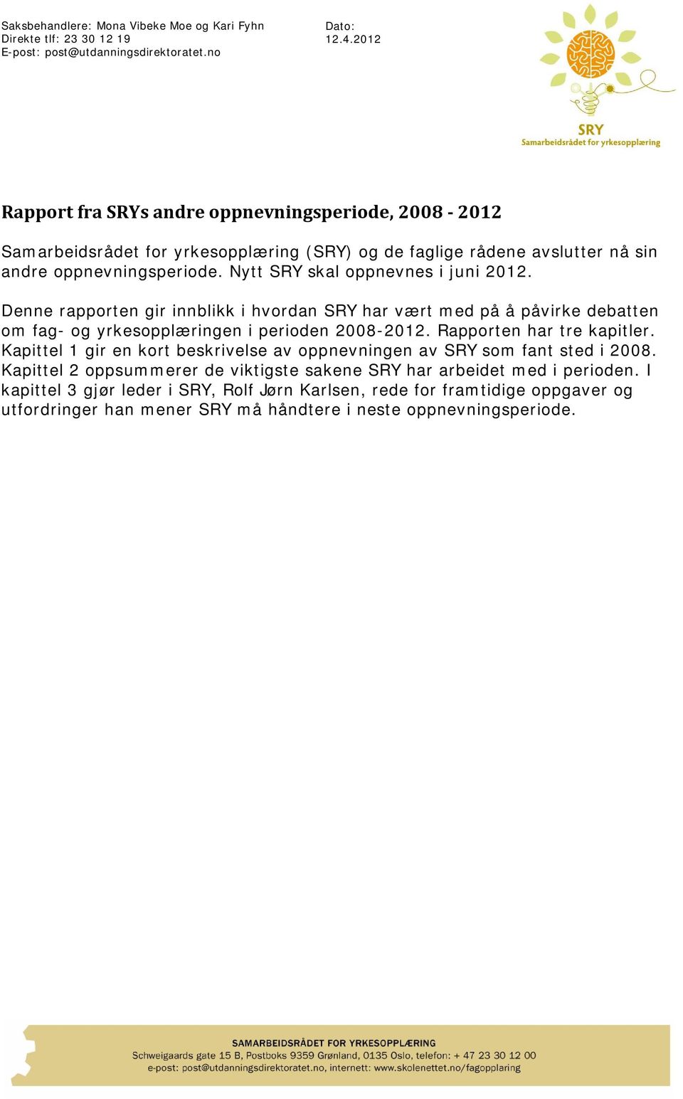 Nytt SRY skal oppnevnes i juni 2012. Denne rapporten gir innblikk i hvordan SRY har vært med på å påvirke debatten om fag- og yrkesopplæringen i perioden 2008-2012. Rapporten har tre kapitler.