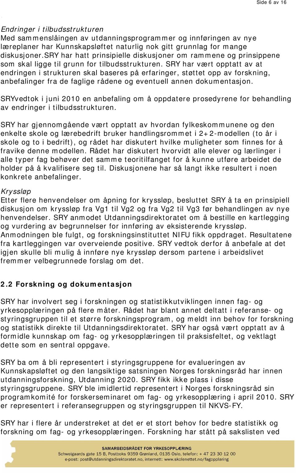 SRY har vært opptatt av at endringen i strukturen skal baseres på erfaringer, støttet opp av forskning, anbefalinger fra de faglige rådene og eventuell annen dokumentasjon.