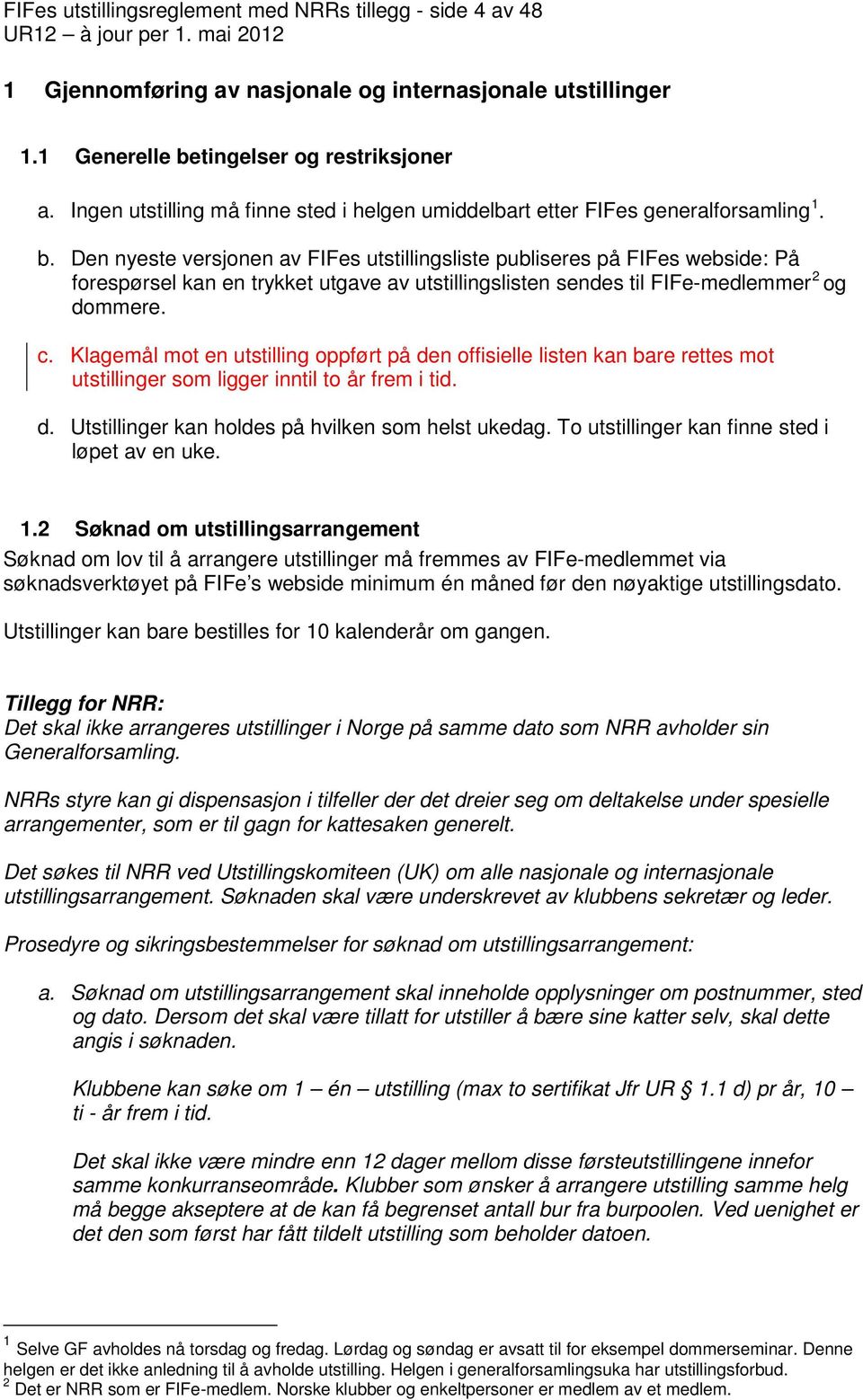 Den nyeste versjonen av FIFes utstillingsliste publiseres på FIFes webside: På forespørsel kan en trykket utgave av utstillingslisten sendes til FIFe-medlemmer 2 og dommere. c.