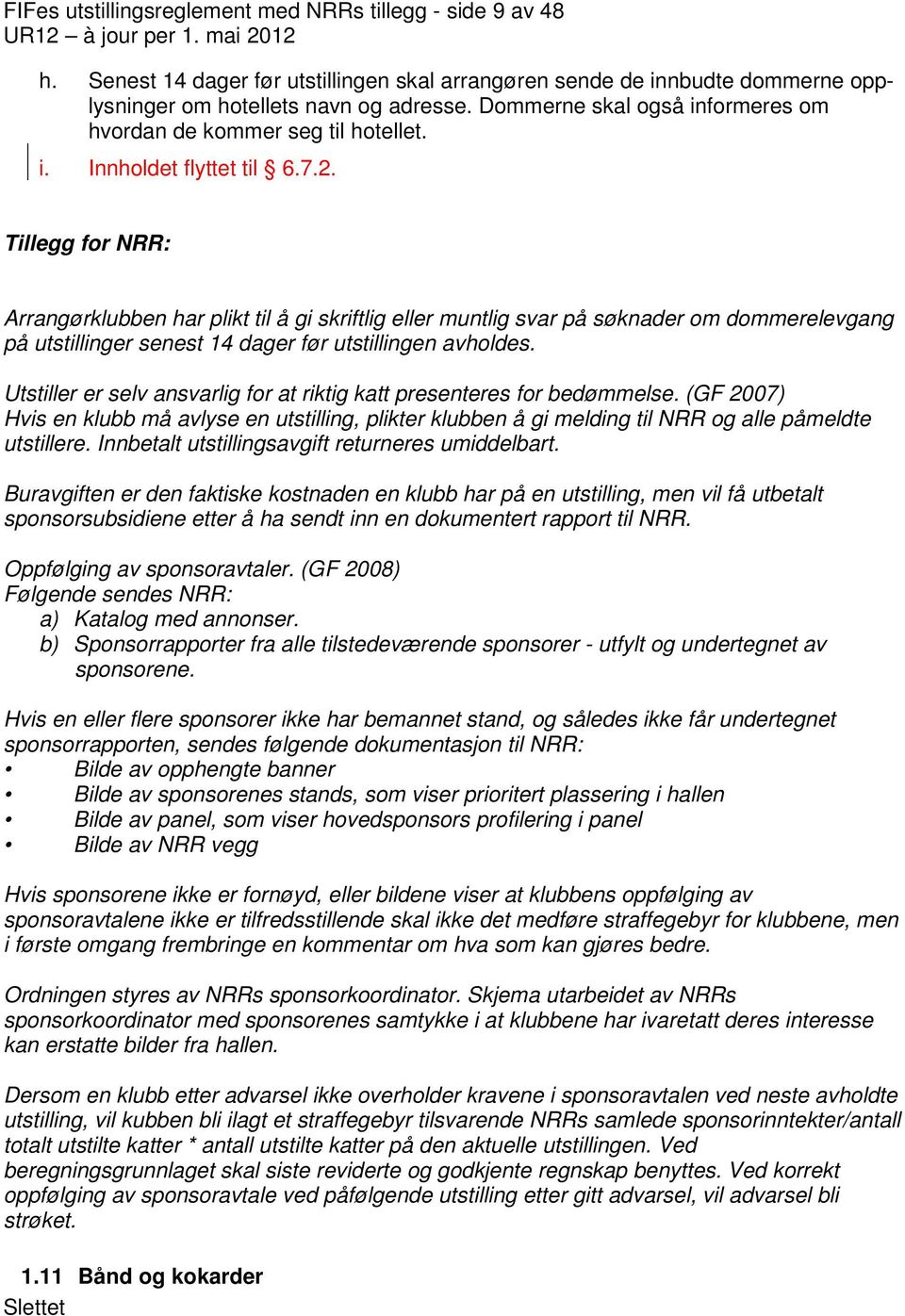 Tillegg for NRR: Arrangørklubben har plikt til å gi skriftlig eller muntlig svar på søknader om dommerelevgang på utstillinger senest 14 dager før utstillingen avholdes.