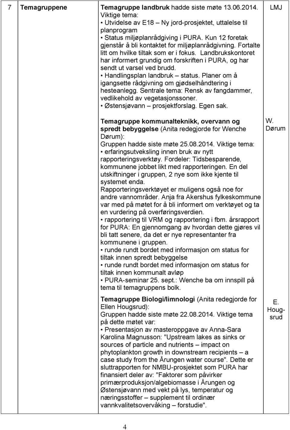 Landbrukskontoret har informert grundig om forskriften i PURA, og har sendt ut varsel ved brudd. Handlingsplan landbruk status. Planer om å igangsette rådgivning om gjødselhåndtering i hesteanlegg.