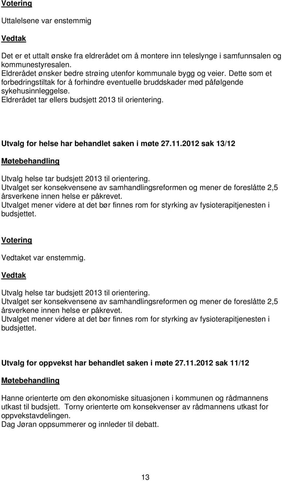 Utvalg for helse har behandlet saken i møte 27.11.2012 sak 13/12 Utvalg helse tar budsjett 2013 til orientering.