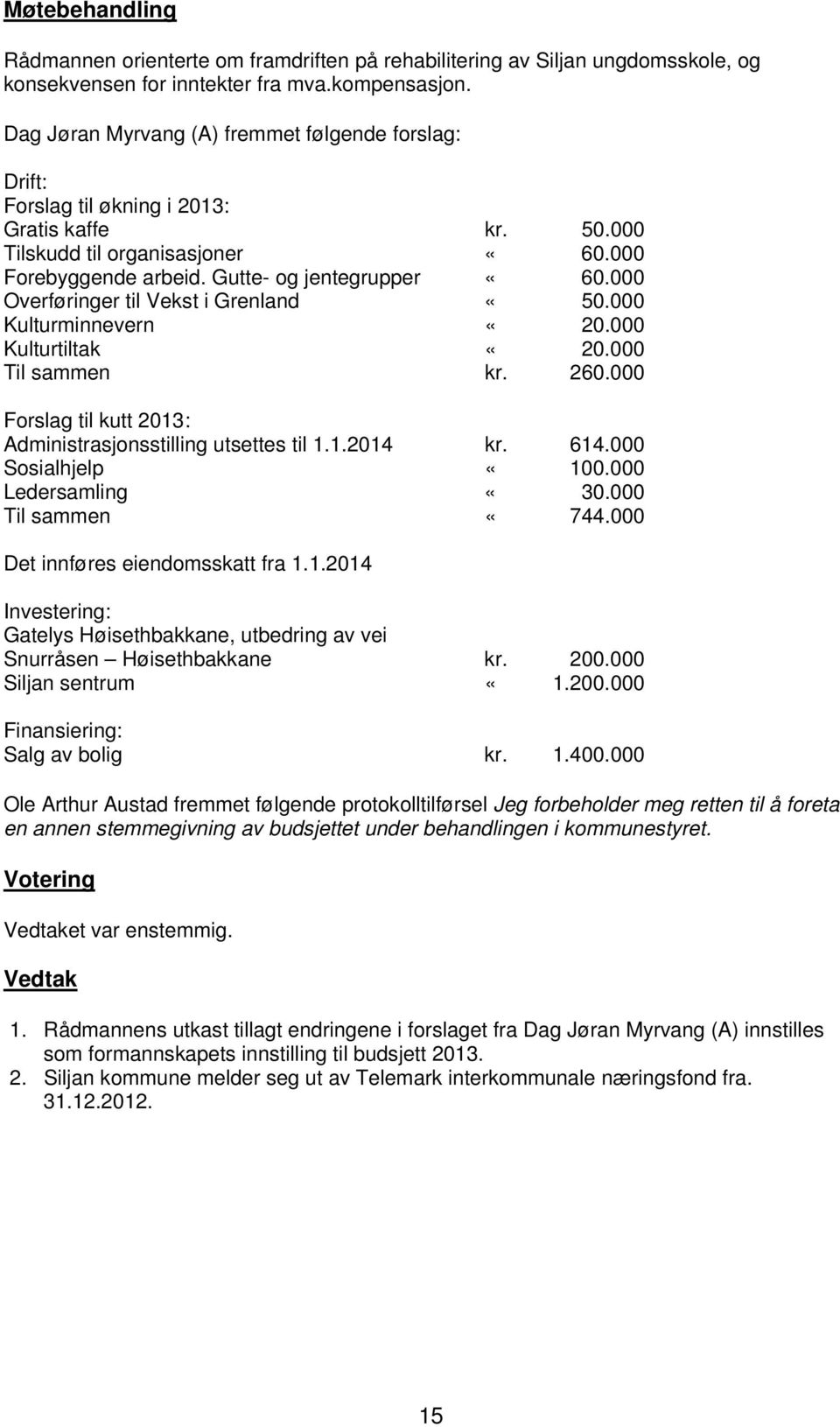 000 Overføringer til Vekst i Grenland «50.000 Kulturminnevern «20.000 Kulturtiltak «20.000 Til sammen kr. 260.000 Forslag til kutt 2013: Administrasjonsstilling utsettes til 1.1.2014 kr. 614.