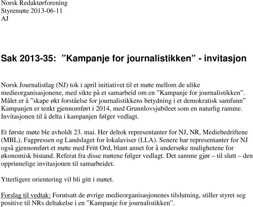 Målet er å skape økt forståelse for journalistikkens betydning i et demokratisk samfunn Kampanjen er tenkt gjennomført i 2014, med Grunnlovsjubileet som en naturlig ramme.