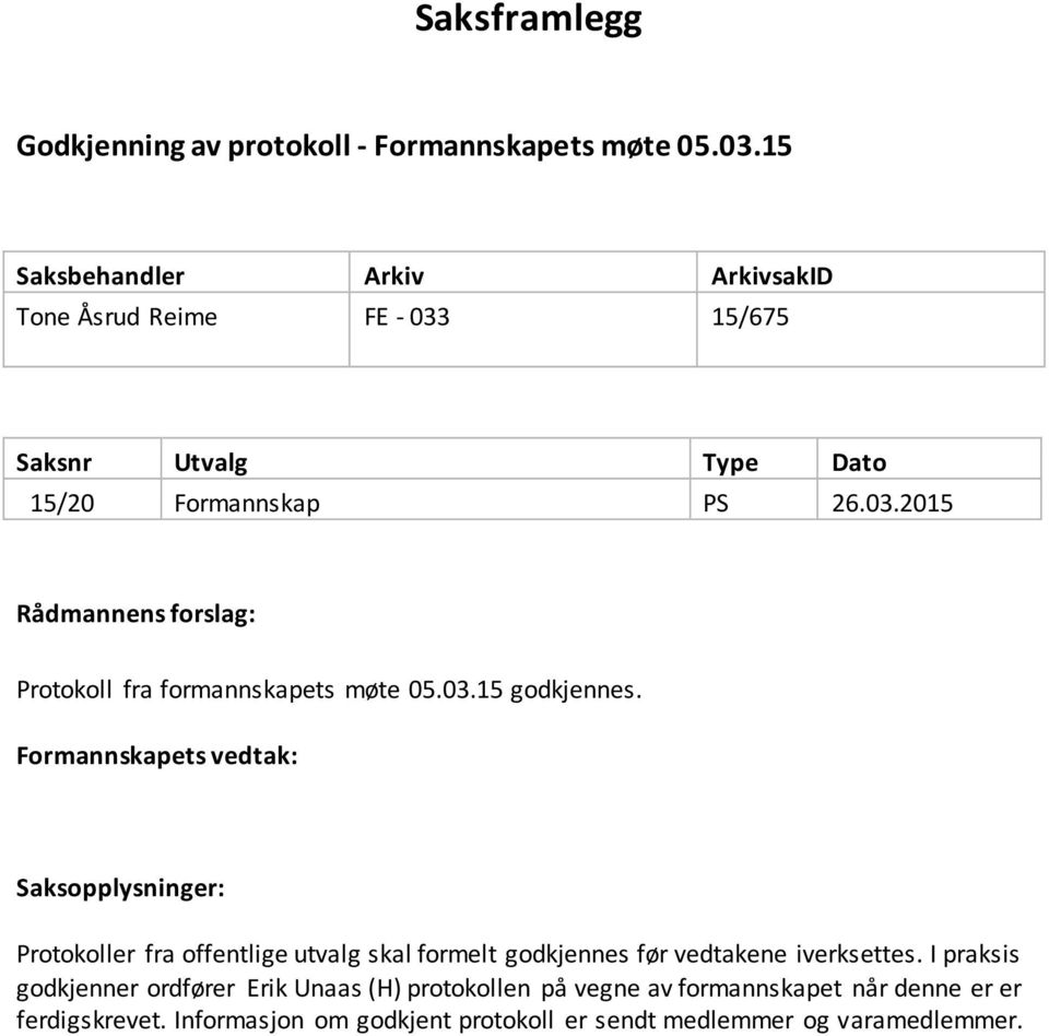 Formannskapets vedtak: Saksopplysninger: Protokoller fra offentlige utvalg skal formelt godkjennes før vedtakene iverksettes.