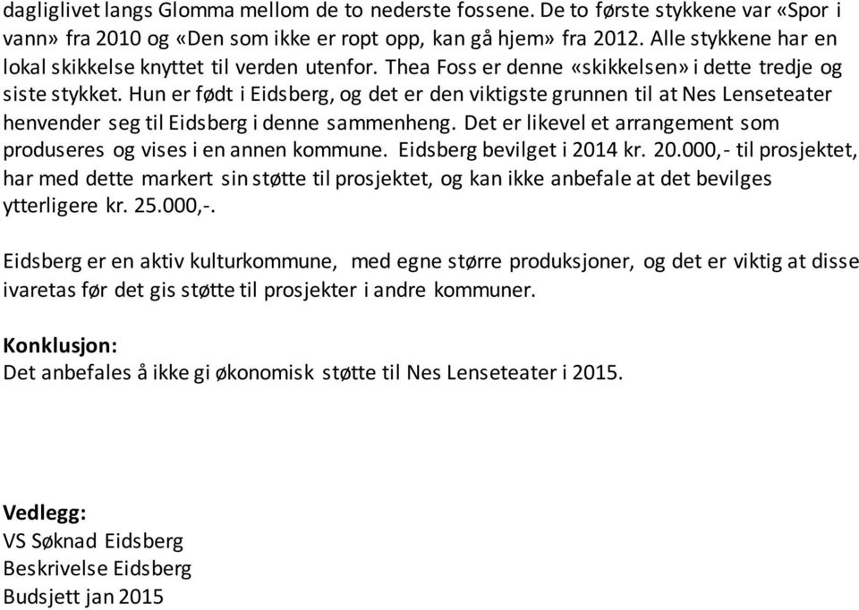 Hun er født i Eidsberg, og det er den viktigste grunnen til at Nes Lenseteater henvender seg til Eidsberg i denne sammenheng. Det er likevel et arrangement som produseres og vises i en annen kommune.