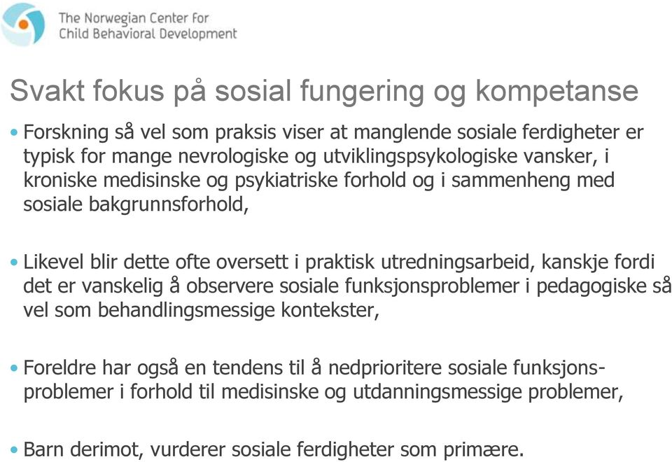 praktisk utredningsarbeid, kanskje fordi det er vanskelig å observere sosiale funksjonsproblemer i pedagogiske så vel som behandlingsmessige kontekster, Foreldre