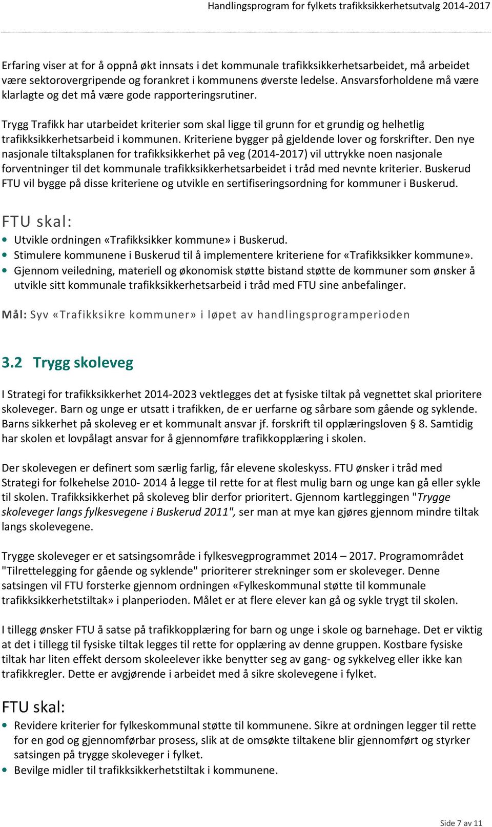 Trygg Trafikk har utarbeidet kriterier som skal ligge til grunn for et grundig og helhetlig trafikksikkerhetsarbeid i kommunen. Kriteriene bygger på gjeldende lover og forskrifter.