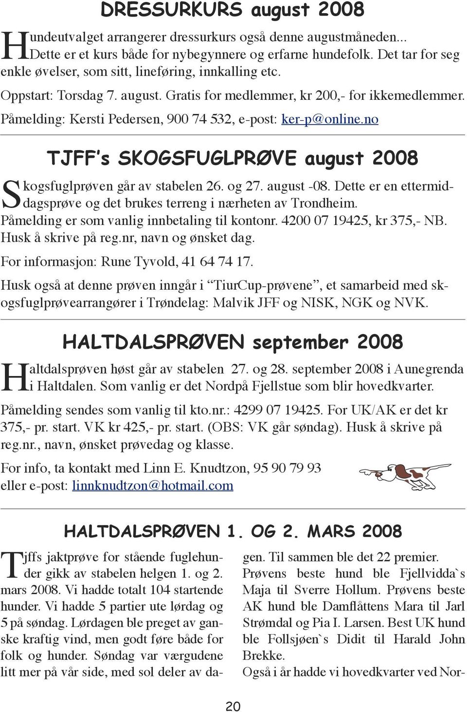 Påmelding: Kersti Pedersen, 900 74 532, e-post: ker-p@online.no TJFF s SKOGSFUGLPRØVE august 2008 Skogsfuglprøven går av stabelen 26. og 27. august -08.