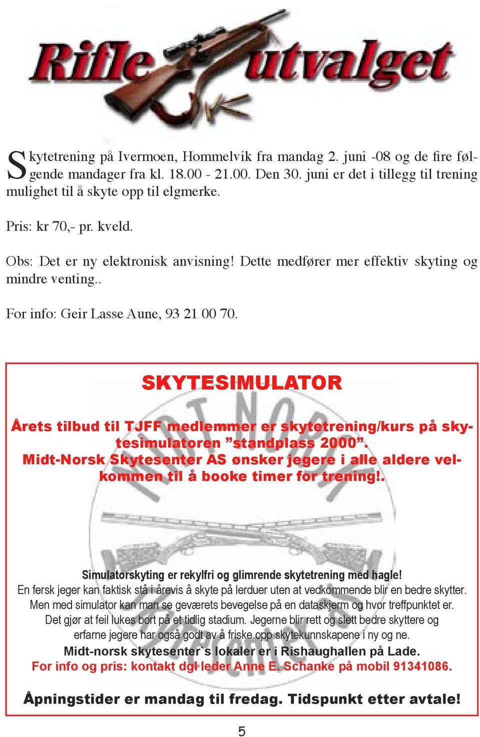 SKYTESIMULATOR Årets tilbud til TJFF medlemmer er skytetrening/kurs på skytesimulatoren standplass 2000. Midt-Norsk Skytesenter AS ønsker jegere i alle aldere velkommen til å booke timer for trening!