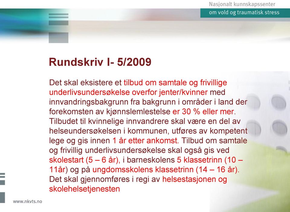 Tilbudet til kvinnelige innvandrere skal være en del av helseundersøkelsen i kommunen, utføres av kompetent lege og gis innen 1 år etter ankomst.