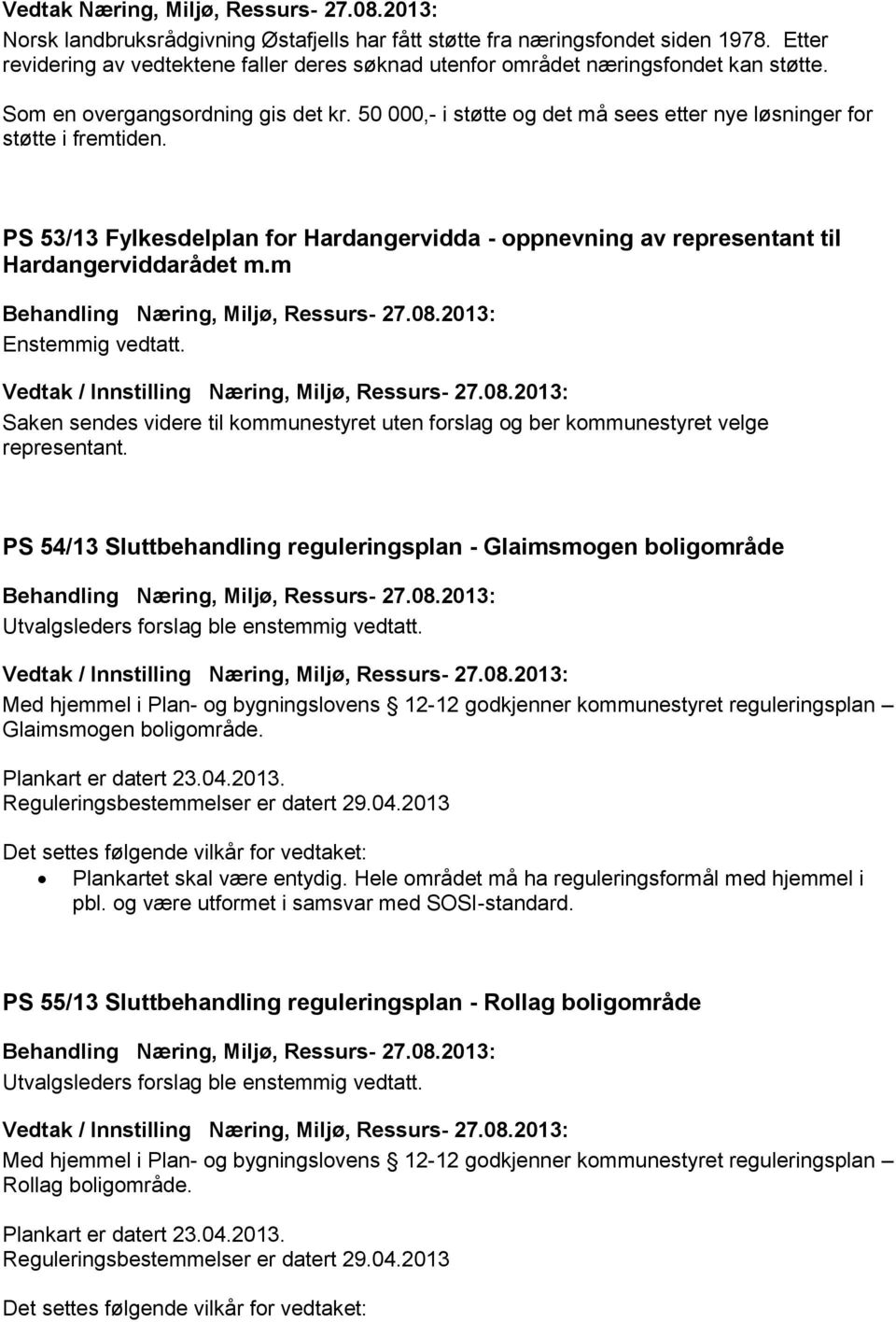 PS 53/13 Fylkesdelplan for Hardangervidda - oppnevning av representant til Hardangerviddarådet m.m Enstemmig vedtatt.