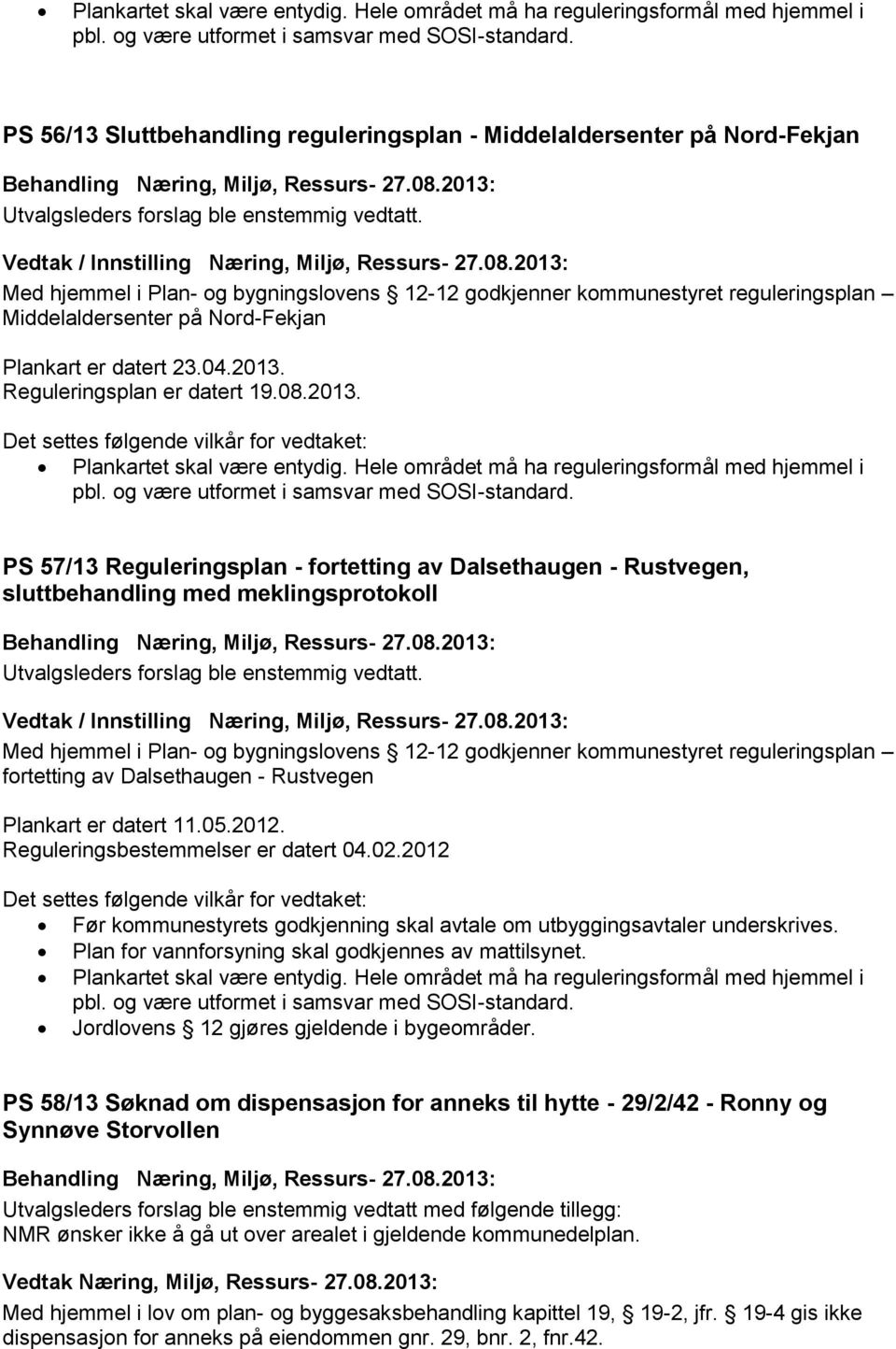 Reguleringsplan er datert 19.08.2013.