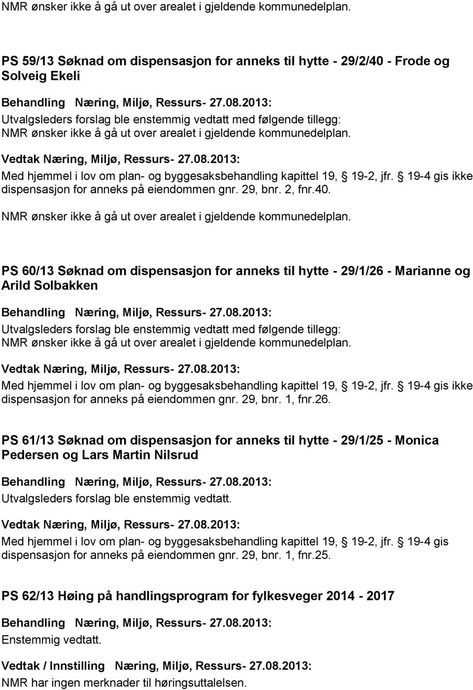 PS 60/13 Søknad om dispensasjon for anneks til hytte - 29/1/26 - Marianne og Arild Solbakken Utvalgsleders forslag ble enstemmig vedtatt med følgende tillegg: Med hjemmel i lov om plan- og