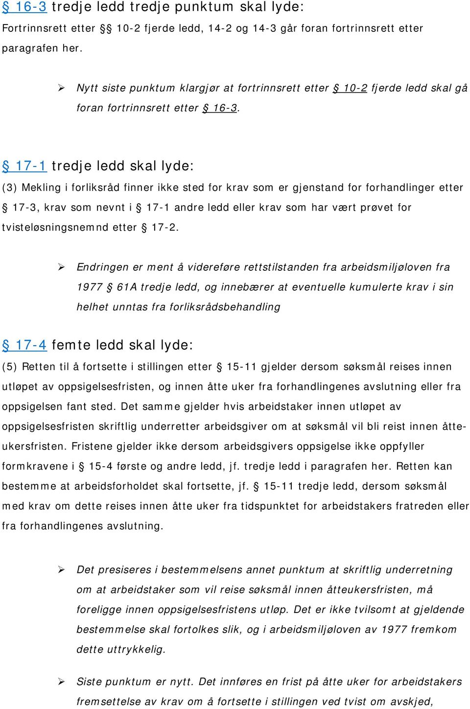 17-1 tredje ledd skal lyde: (3) Mekling i forliksråd finner ikke sted for krav som er gjenstand for forhandlinger etter 17-3, krav som nevnt i 17-1 andre ledd eller krav som har vært prøvet for