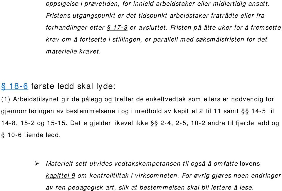 18-6 første ledd skal lyde: (1) Arbeidstilsynet gir de pålegg og treffer de enkeltvedtak som ellers er nødvendig for gjennomføringen av bestemmelsene i og i medhold av kapittel 2 til 11 samt 14-5 til