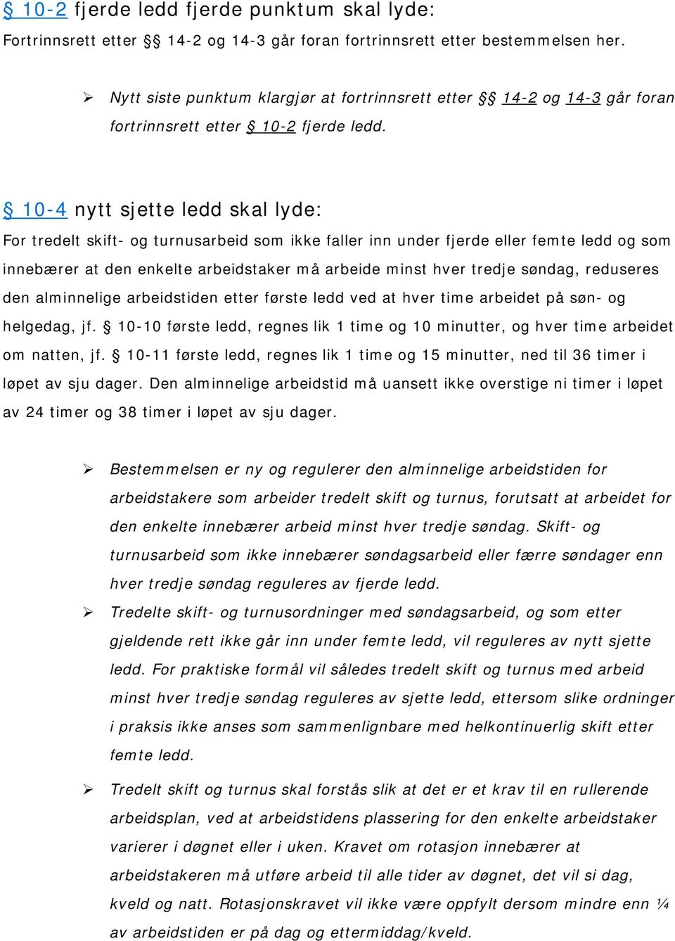 10-4 nytt sjette ledd skal lyde: For tredelt skift- og turnusarbeid som ikke faller inn under fjerde eller femte ledd og som innebærer at den enkelte arbeidstaker må arbeide minst hver tredje søndag,