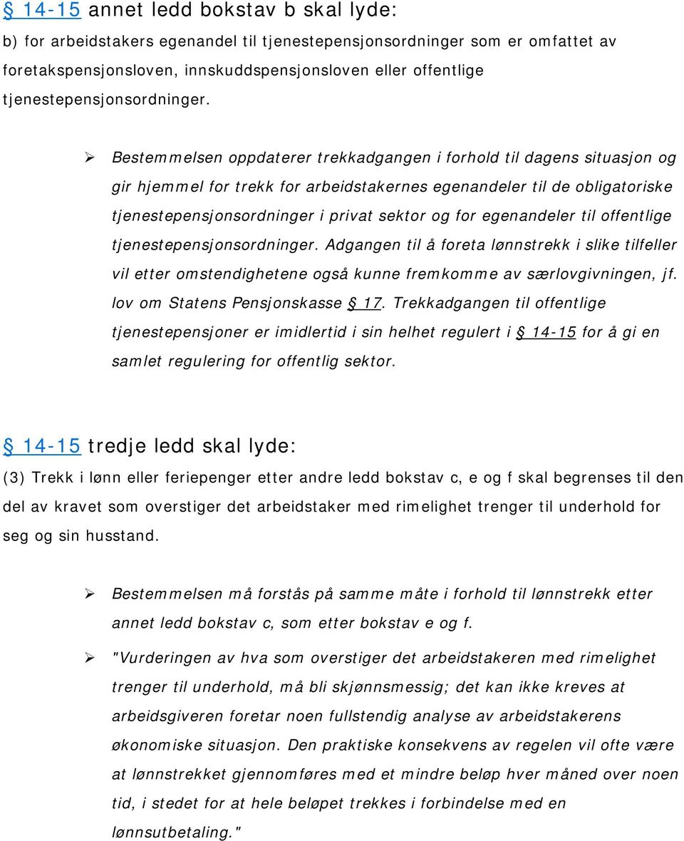 Bestemmelsen oppdaterer trekkadgangen i forhold til dagens situasjon og gir hjemmel for trekk for arbeidstakernes egenandeler til de obligatoriske tjenestepensjonsordninger i privat sektor og for